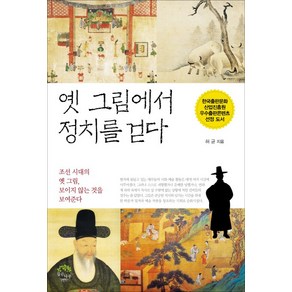 옛 그림에서 정치를 걷다:조선 시대의 옛 그림 보이지 않는 것을 보여준다