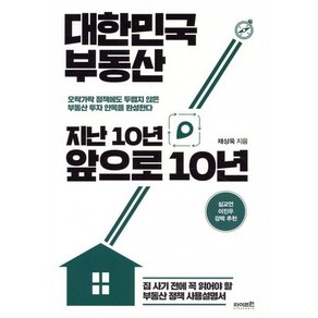 대한민국 부동산 지난 10년 앞으로 10년:집 사기 전에 꼭 읽어야 할 부동산 정책 사용설명서, 라이프런