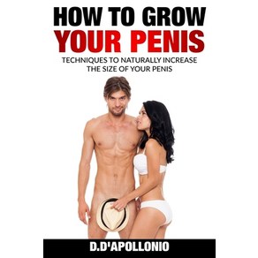 (영문도서) How To Grow Your Penis Techniques To Naturally Increase the Size of Your Penis Paperback