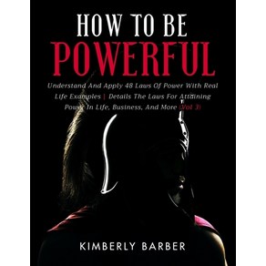 (영문도서) How to be Powerful: Understand And Apply 48 Laws Of Power With Real Life Examples Details The... Paperback