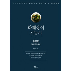 화훼장식기능사 종합편(필기 및 실기)(2018):한국산업인력공단 출제기준에 따른, 이담북스, 장옥경 저