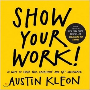 Show Your Work!:How to Share Your Creativity and Get Discovered