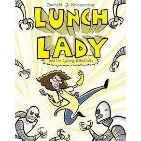 Lunch Lady and the Cybog Substitute: Lunch Lady #1 : Lunch Lady #1, Alfed A. Knopf Books fo Y...