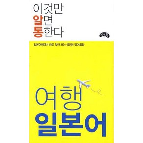 여행 일본어(이것만 알면 통한다):일본여행에서 바로 찾아 쓰는 생생한 일어회화