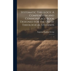 (영문도서) Systematic Theology: A Compendium and Commonplace-book Designed fo the use of Theological St... Hadcove, Legae Steet Pess, English, 9781020941467