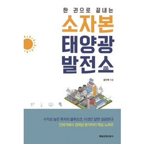 한 권으로 끝내는소자본 태양광발전소:인허가에서 경제성 분석까지 핵심 노하우, 매경출판, 윤인택