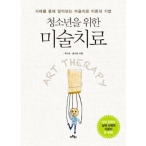 청소년을 위한 미술치료 : 사례를 통해 알아보는 미술치료 이론과 기법, 아트북스, 주리애, 윤수현