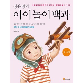 장유경의 아이 놀이 백과(3-4세):아동발달심리학자가 전하는 융복합 놀이 100