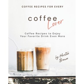 (영문도서) Coffee Recipes fo Evey Coffee Love: Coffee Recipes to Enjoy You Favoite Dink Even Moe Papeback, Independently Published, English, 9798502503884