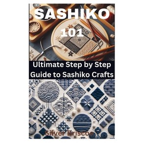 (영문도서) Sashiko 101: Ultimate Step by Step Guide to Sashiko Cafts Papeback, Independently Published, English, 9798325433498