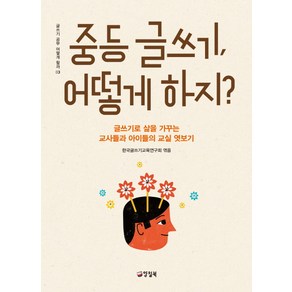 중등 글쓰기 어떻게 하지?:글쓰기로 삶을 가꾸는 교사들과 아이들의 교실 엿보기, 양철북, 김경희