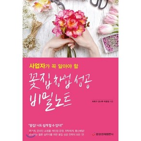 사업자가 꼭 알아야 할 꽃집 창업 성공 비밀노트, 중앙경제평론사, 허북구,강나루,박윤점 공저