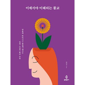 [불광출판사]이제서야 이해되는 불교 : 단숨에 읽어지고 즐겁게 깨치는 원영 스님의 불교 수업, 불광출판사