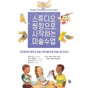 스튜디오 씽킹으로 시작하는 미술수업:유치원부터 중학교 미술 교육자를 위한 미술수업 안내서, 북코리아, 질리안 호건 로이스 헤틀랜드 다이앤 자퀴스 엘런 위너