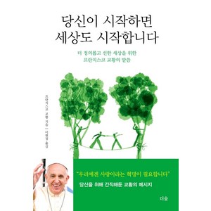 [더숲]당신이 시작하면 세상도 시작합니다 : 더 정의롭고 선한 세상을 위한 프란치스코 교황의 말씀 (양장), 더숲