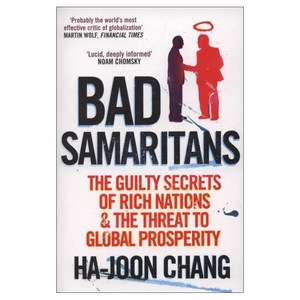 Bad Samaitans : The Guilty Secets of Rich Nations and the Theat to Global Pospeity, Random House Business Books