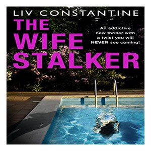 The Wife Stalker:An addictive psychological crime thriller with a twist you will NEVER see coming!, HarperCollins Publishers, The Wife Stalker, Liv Constantine(저)