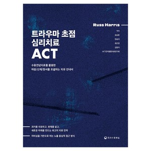 트라우마 초점 심리치료 ACT:수용전념치료를 활용한 마음/신체/정서를 포괄하는 치유 안내서, 하나의학사, 러스 해리스