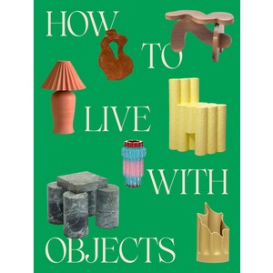 (영문도서) How to Live with Objects: A Guide to More Meaningful Interiors Hardcover, Clarkson Potter Publishers, English, 9780593235041