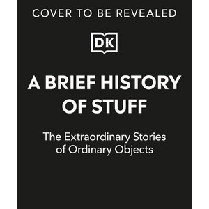 (영문도서) A Brief History of Stuff: The Extraordinary Stories of Ordinary Objects Hardcover, DK Publishing (Dorling Kind..., English, 9780744081602