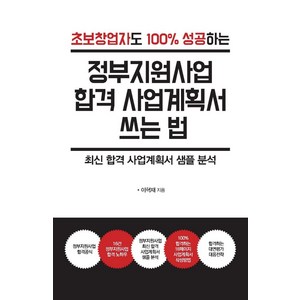 초보창업자도 100% 성공하는정부지원사업 합격 사업계획서 쓰는 법(큰글자도서):최신 합격 사업계획서 샘플 분석, 이혁재, 한국학술정보