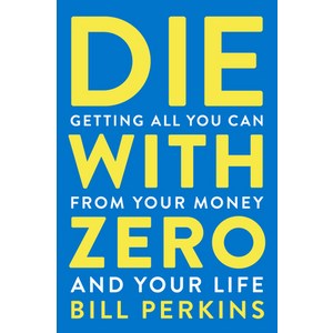 Die with Zeo: Getting All You Can fom You Money and You Life Papeback, Maine Books, English, 9780358567097