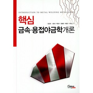 핵심 금속 용접야금학개론 / 구민사, 정균호,나중쇠,박동수,정봉완 등저