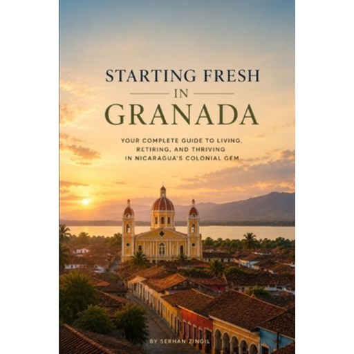 (영문도서)Starting Fresh in Granada (Nicaragua): The Ultimate Expat Guide to Living, Retir..., Paperback