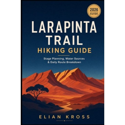(영문도서)Larapinta Trail Hiking Guide: Stage Planning, Water Sources & Daily Route Breakdown, Paperback