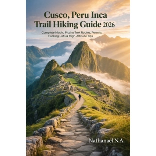 (영문도서)Cusco, Peru Inca Trail Hiking Guide 2026: Complete Machu Picchu Trek Routes, Per..., Paperback